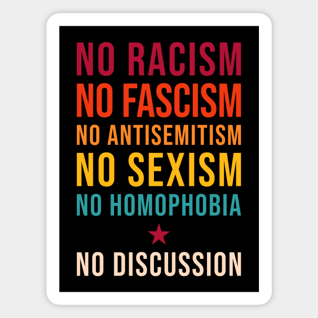 No Racism Fascism Homophobia Sexism Antisemitism - No Discussion Magnet by MMROB